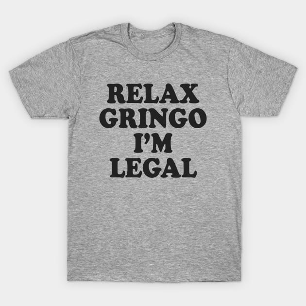 Relax Gringo I'm Legal T-Shirt by Cosmo Gazoo